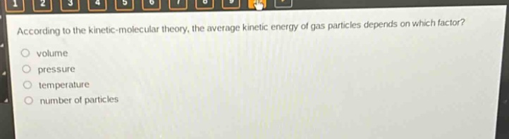 according to the kinetic - molecular theory, the average kinetic energy of gas particles depends on which factor?\nvolume\npressure\ntemperature\nnumber of particles