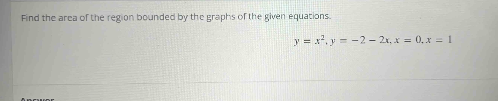 find the area of the region bounded by the graphs of the given equations. y = x², y = -2 - 2x, x = 0, x = 1