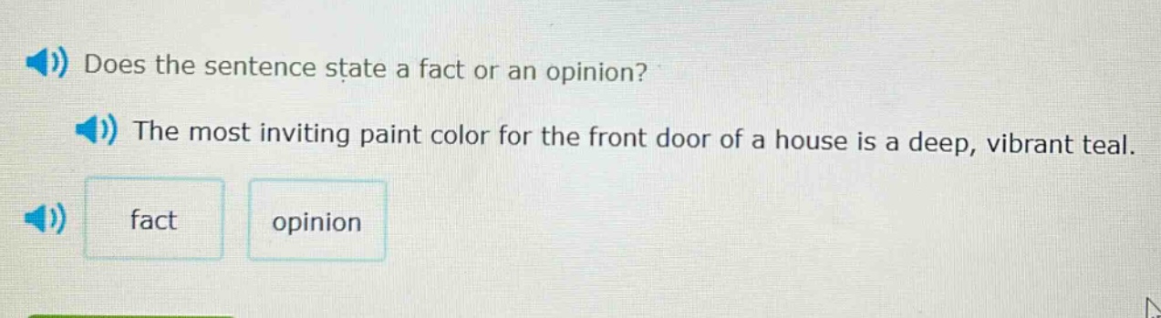 does the sentence state a fact or an opinion? the most inviting paint color for the front door of a house is a deep, vibrant teal. fact opinion