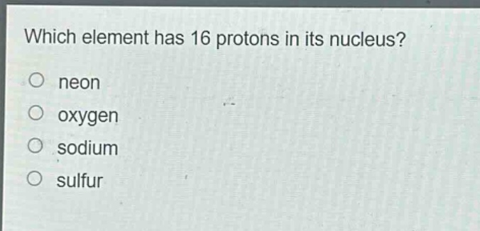 which element has 16 protons in its nucleus?\nneon\noxygen\nsodium\nsulfur