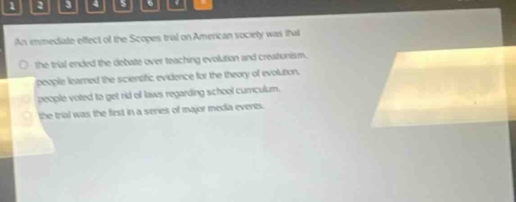 an immediate effect of the scopes trial on american society was that the trial ended the debate over teaching evolution and creationism. people learned the scientific evidence for the theory of evolution. people voted to get rid of laws regarding school curriculum. the trial was the first in a series of major media events.