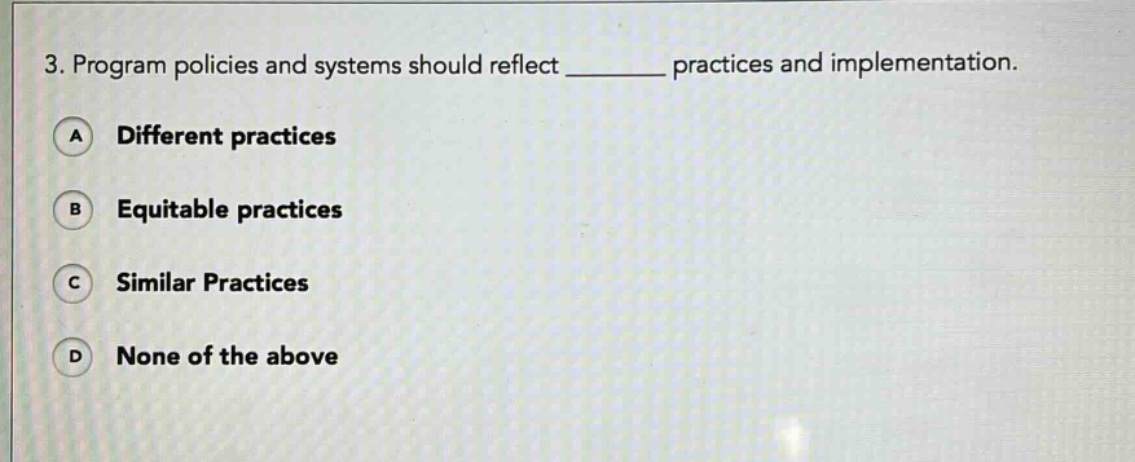 3. program policies and systems should reflect ______ practices and implementation. a different practices b equitable practices c similar practices d none of the above