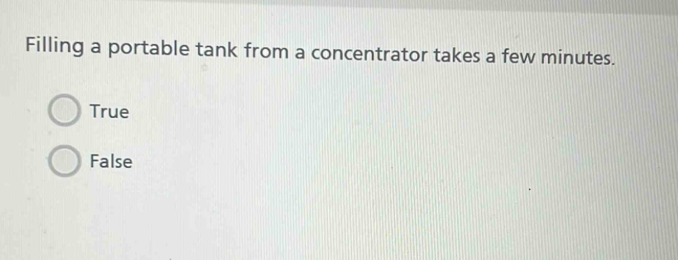 filling a portable tank from a concentrator takes a few minutes. true false