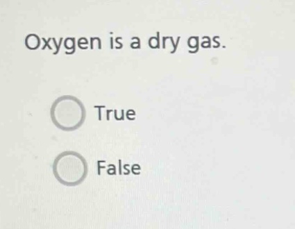 oxygen is a dry gas. true false