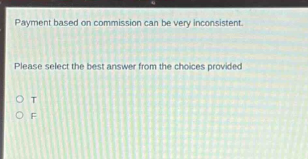 payment based on commission can be very inconsistent. please select the best answer from the choices provided o t o f