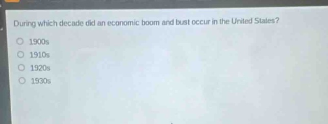 during which decade did an economic boom and bust occur in the united states?\n1900s\n1910s\n1920s\n1930s