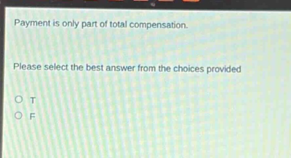 payment is only part of total compensation. please select the best answer from the choices provided o t o f