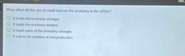 what effect did the use of credit have on the economy in the 1920s?\no it made the economy stronger.\no it made the economy weaker.\no it made parts of the economy stronger.\no it solved the problem of overproduction.