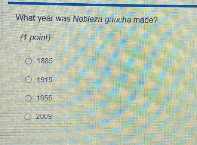 what year was nobleza gaucha made? (1 point) 1885 1915 1955 2009