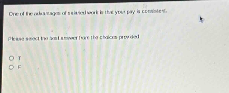 one of the advantages of salaried work is that your pay is consistent. please select the best answer from the choices provided o t o f