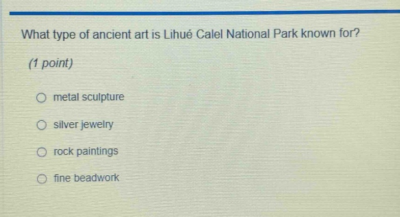 what type of ancient art is lihué calel national park known for? (1 point) metal sculpture silver jewelry rock paintings fine beadwork