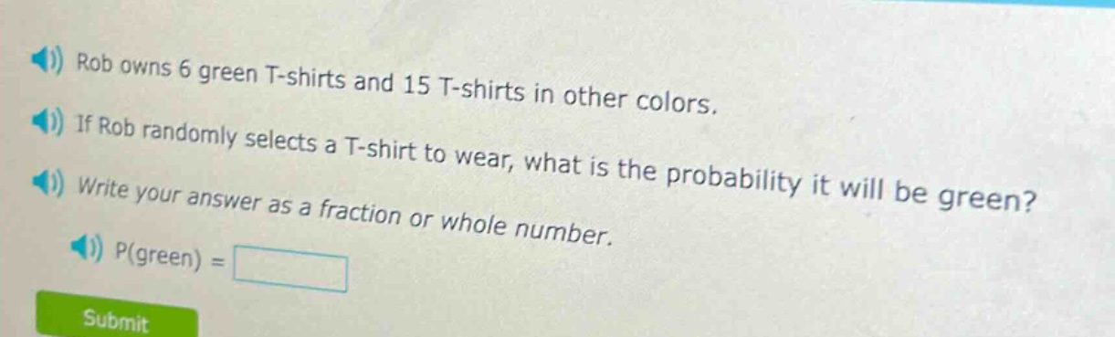 rob owns 6 green t - shirts and 15 t - shirts in other colors. if rob randomly selects a t - shirt to wear, what is the probability it will be green? write your answer as a fraction or whole number. p(green) =