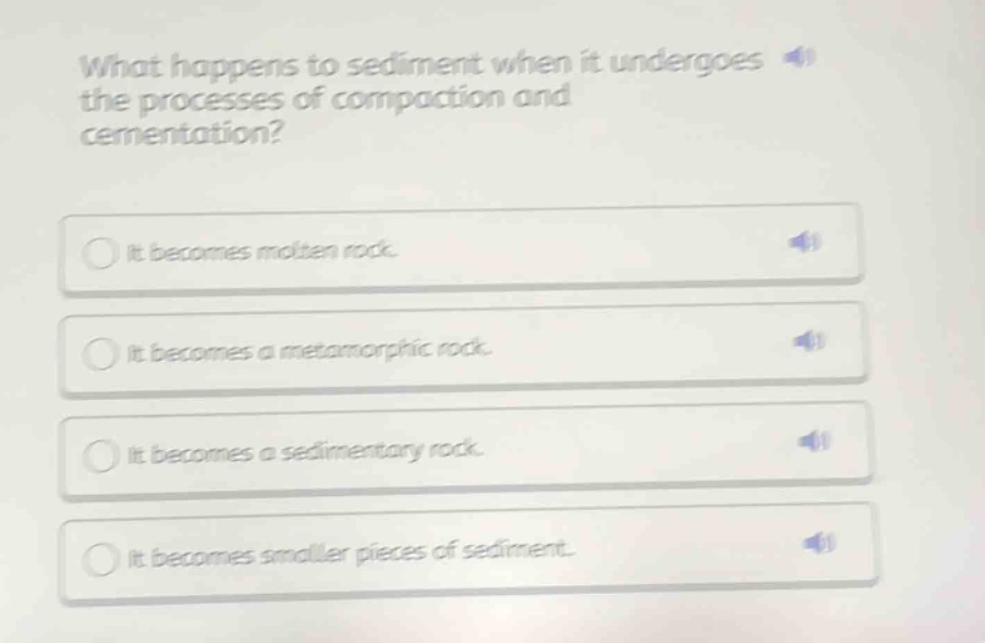 what happens to sediment when it undergoes the processes of compaction and cementation? it becomes molten rock. it becomes a metamorphic rock. it becomes a sedimentary rock. it becomes smaller pieces of sediment.