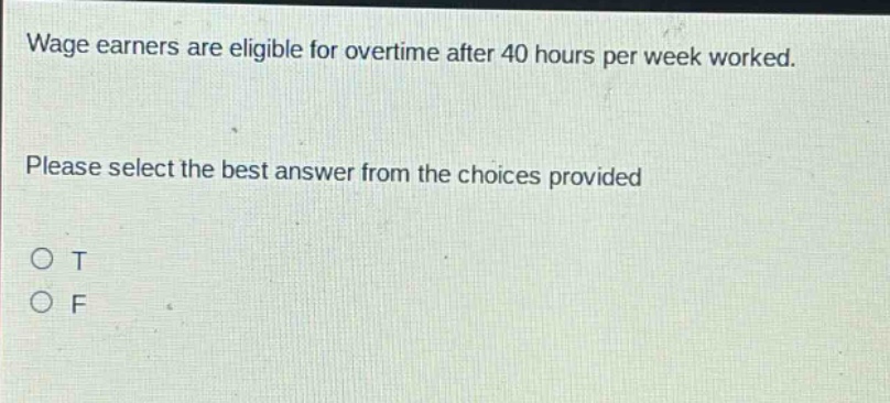 wage earners are eligible for overtime after 40 hours per week worked. please select the best answer from the choices provided o t o f