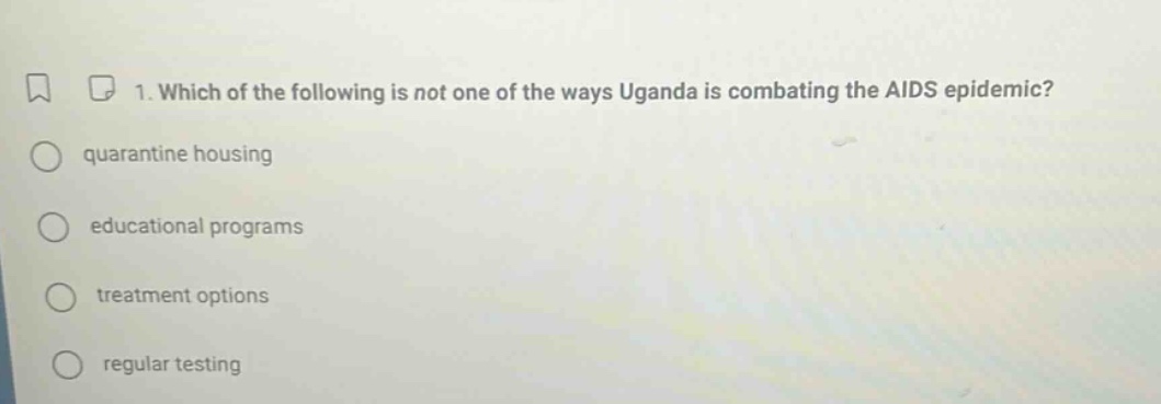 1. which of the following is not one of the ways uganda is combating the aids epidemic? quarantine housing educational programs treatment options regular testing