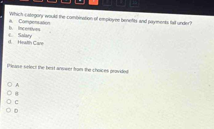 which category would the combination of employee benefits and payments fall under? a. compensation b. incentives c. salary d. health care please select the best answer from the choices provided