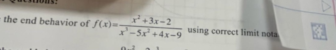 the end behavior of f(x)=(x^2 + 3x - 2)/(x^3 - 5x^2 + 4x - 9) using correct limit nota