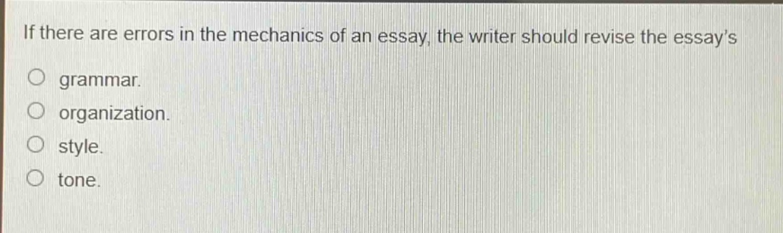 if there are errors in the mechanics of an essay, the writer should revise the essays grammar. organization. style. tone.