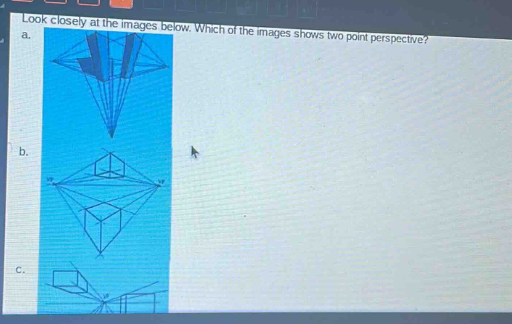 look closely at the images below. which of the images shows two point perspective? a. b. c.