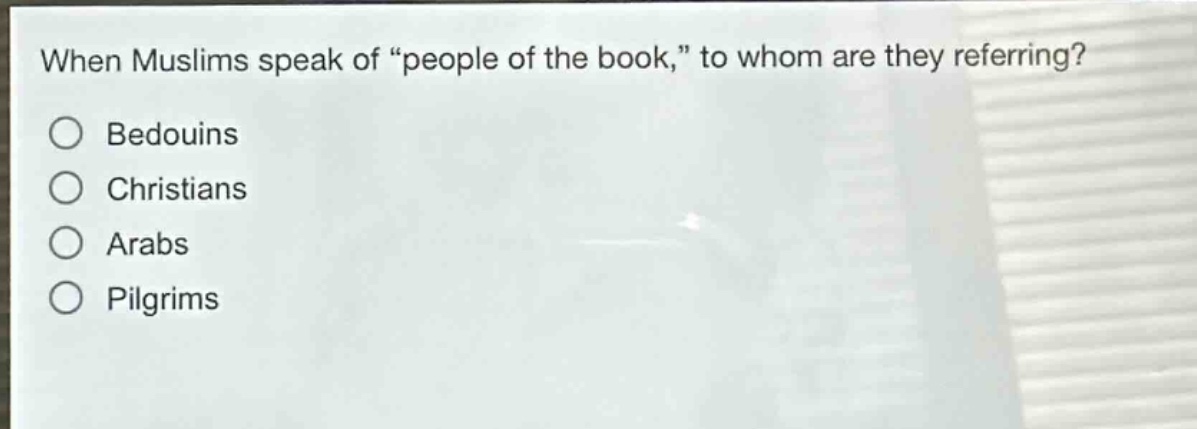 when muslims speak of “people of the book,” to whom are they referring?\nbedouins\nchristians\narabs\npilgrims