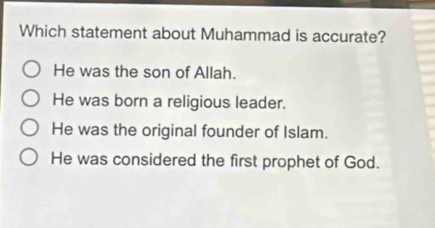 which statement about muhammad is accurate? he was the son of allah. he was born a religious leader. he was the original founder of islam. he was considered the first prophet of god.