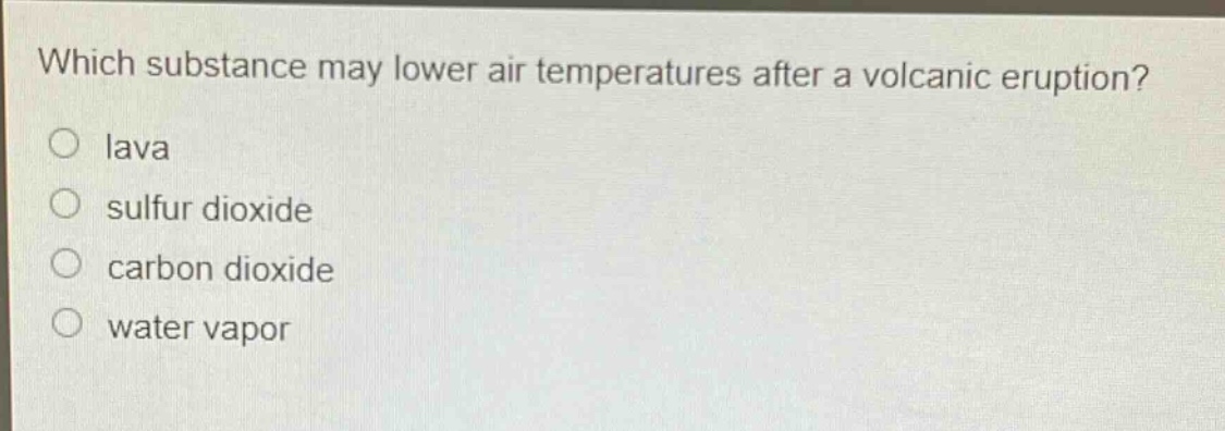 which substance may lower air temperatures after a volcanic eruption?\no lava\no sulfur dioxide\no carbon dioxide\no water vapor