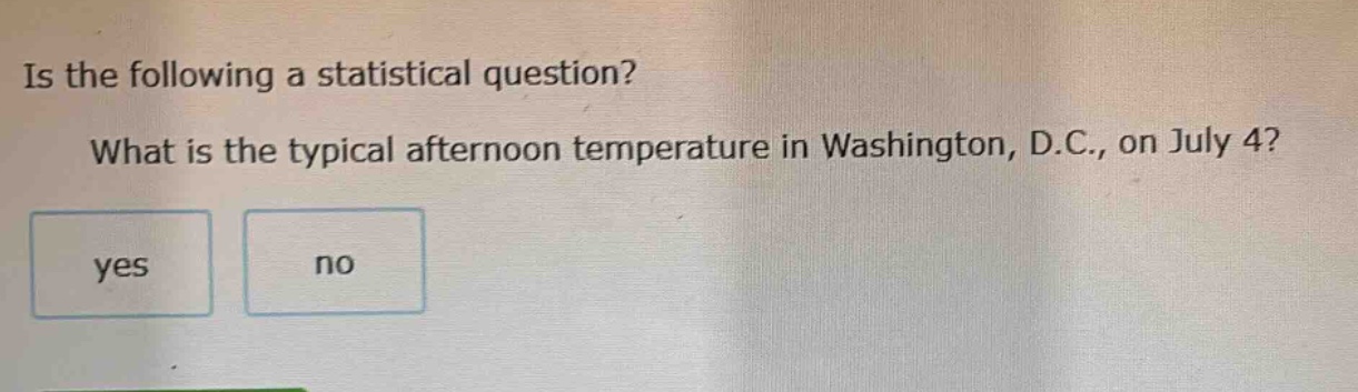is the following a statistical question? what is the typical afternoon temperature in washington, d.c., on july 4? yes no