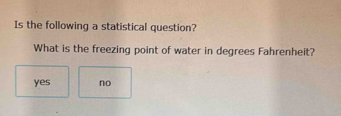 is the following a statistical question? what is the freezing point of water in degrees fahrenheit? yes no