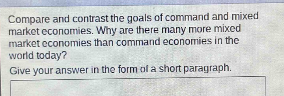 compare and contrast the goals of command and mixed market economies. why are there many more mixed market economies than command economies in the world today? give your answer in the form of a short paragraph.