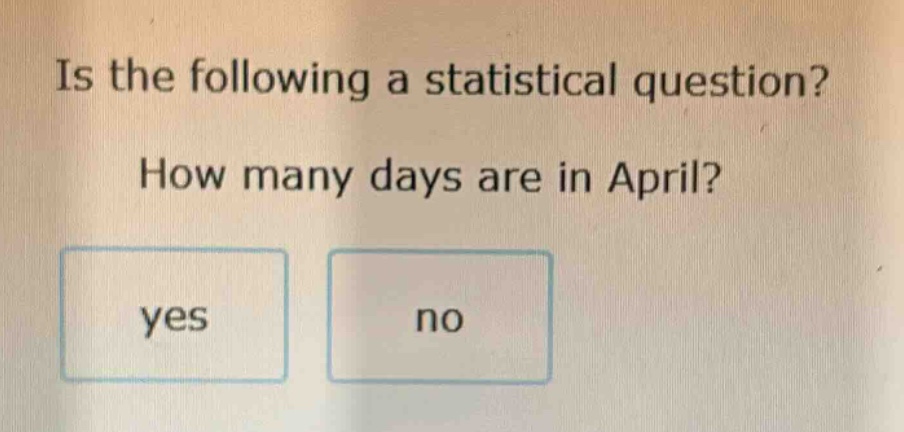 is the following a statistical question? how many days are in april? yes no