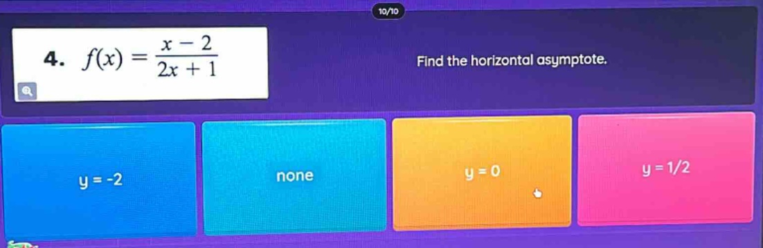 4. f(x) = (x - 2)/(2x + 1) find the horizontal asymptote. y = -2 none y = 0 y = 1/2