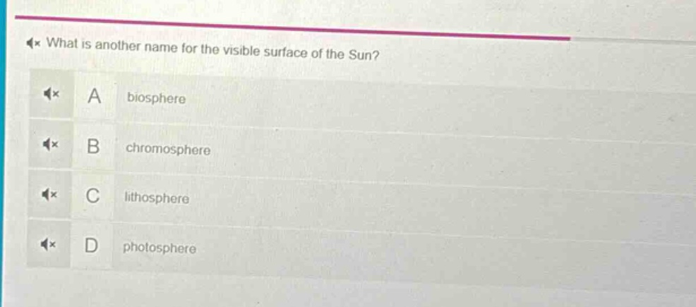 what is another name for the visible surface of the sun? a biosphere b chromosphere c lithosphere d photosphere