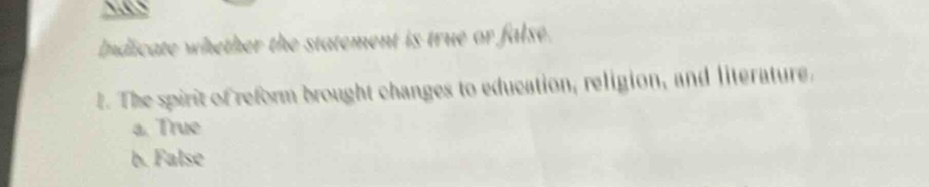 indicate whether the statement is true or false. 1. the spirit of reform brought changes to education, religion, and literature. a. true b. false