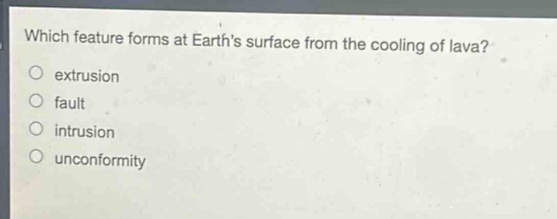 which feature forms at earths surface from the cooling of lava? extrusion fault intrusion unconformity