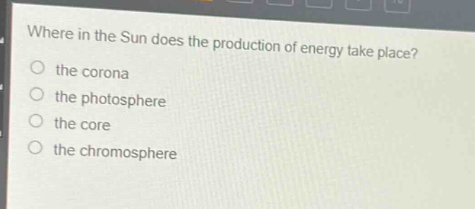 where in the sun does the production of energy take place? the corona the photosphere the core the chromosphere