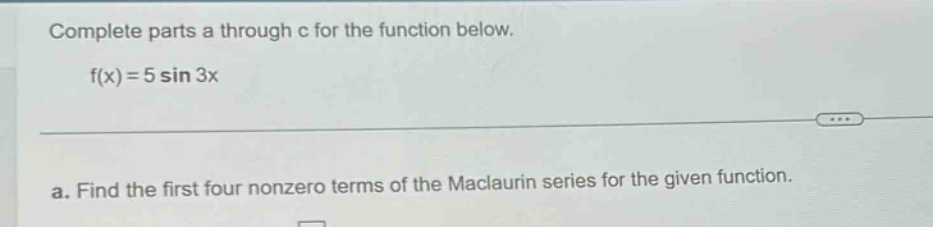 complete parts a through c for the function below. f(x)=5 sin 3x a. find the first four nonzero terms of the maclaurin series for the given function.