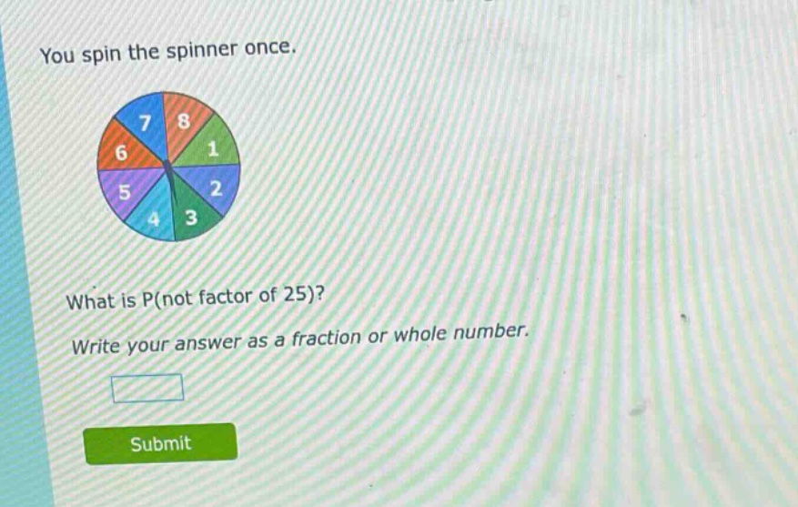 you spin the spinner once. what is p(not factor of 25)? write your answer as a fraction or whole number.