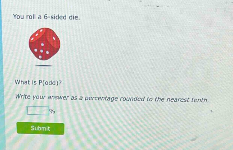 you roll a 6 - sided die. what is p(odd)? write your answer as a percentage rounded to the nearest tenth. %