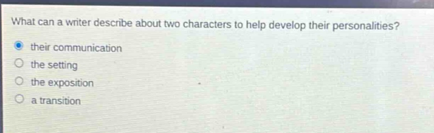what can a writer describe about two characters to help develop their personalities? their communication the setting the exposition a transition
