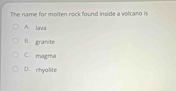 the name for molten rock found inside a volcano is a. lava b. granite c. magma d. rhyolite