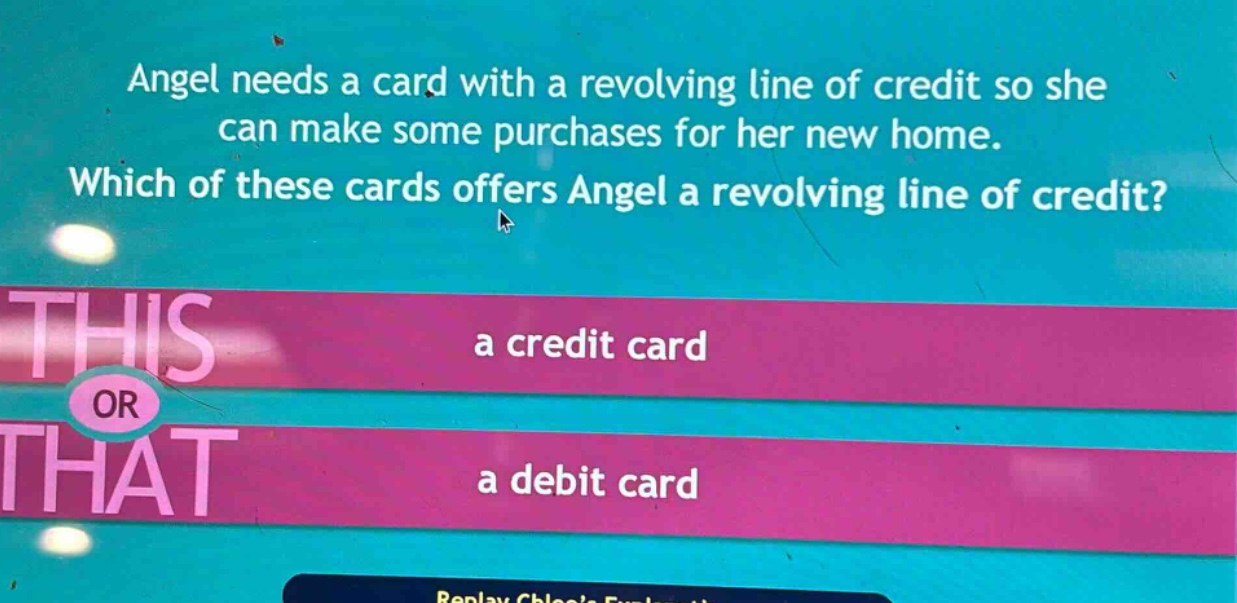 angel needs a card with a revolving line of credit so she can make some purchases for her new home. which of these cards offers angel a revolving line of credit? a credit card or a debit card