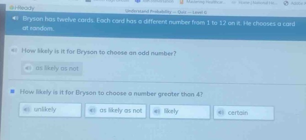 bryson has twelve cards. each card has a different number from 1 to 12 on it. he chooses a card at random. how likely is it for bryson to choose an odd number? as likely as not how likely is it for bryson to choose a number greater than 4? unlikely as likely as not likely certain