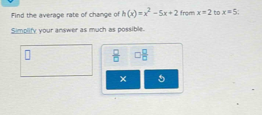find the average rate of change of h(x)=x² - 5x + 2 from x = 2 to x = 5. simplify your answer as much as possible.