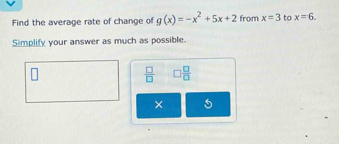 find the average rate of change of g(x)=-x² + 5x + 2 from x = 3 to x = 6. simplify your answer as much as possible.