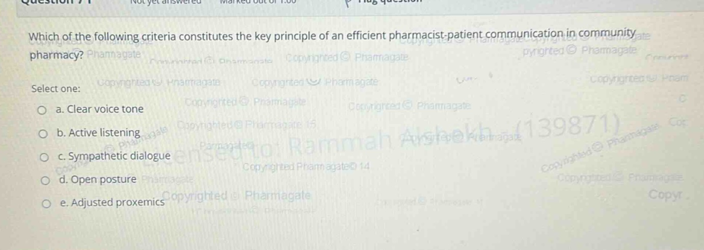 which of the following criteria constitutes the key principle of an efficient pharmacist - patient communication in community pharmacy? select one: a. clear voice tone b. active listening c. sympathetic dialogue d. open posture e. adjusted proxemics