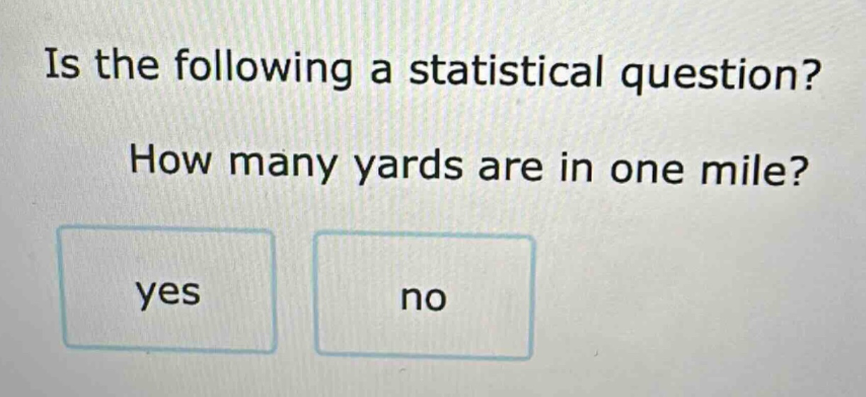 is the following a statistical question? how many yards are in one mile? yes no