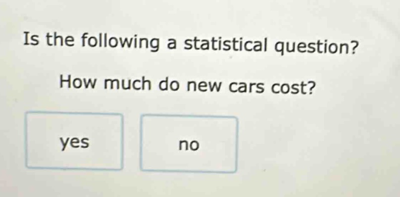 is the following a statistical question? how much do new cars cost? yes no