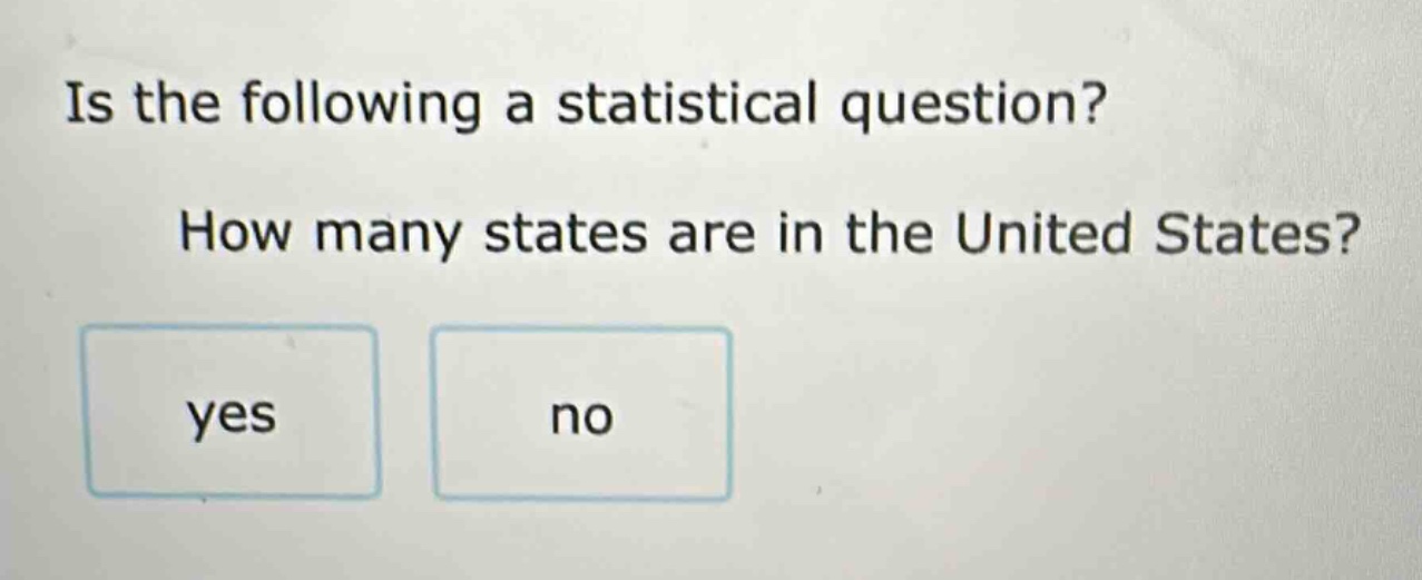 is the following a statistical question? how many states are in the united states? yes no