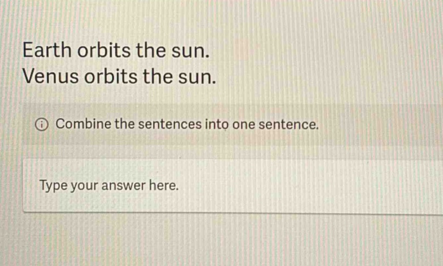 earth orbits the sun. venus orbits the sun. combine the sentences into one sentence. type your answer here.