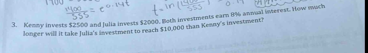 3. kenny invests $2500 and julia invests $2000. both investments earn 8% annual interest. how much longer will it take julias investment to reach $10,000 than kennys investment?